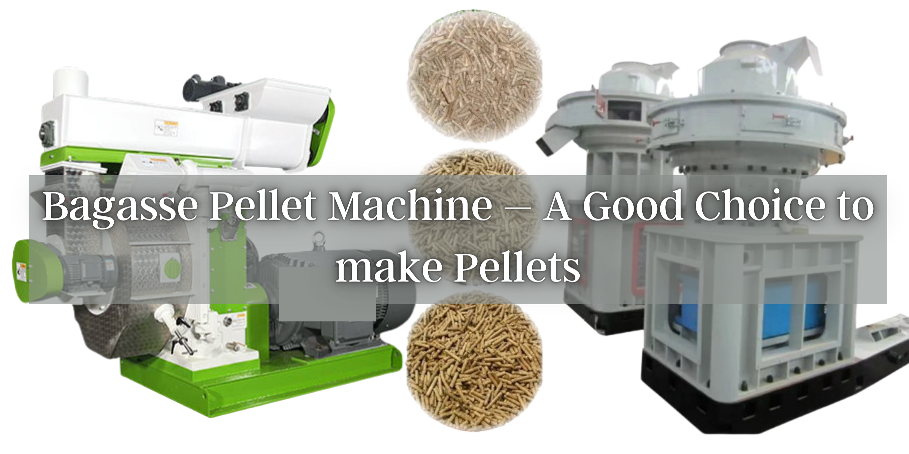 Bagasse Pellet Machine – A Good Choice to make Pellets